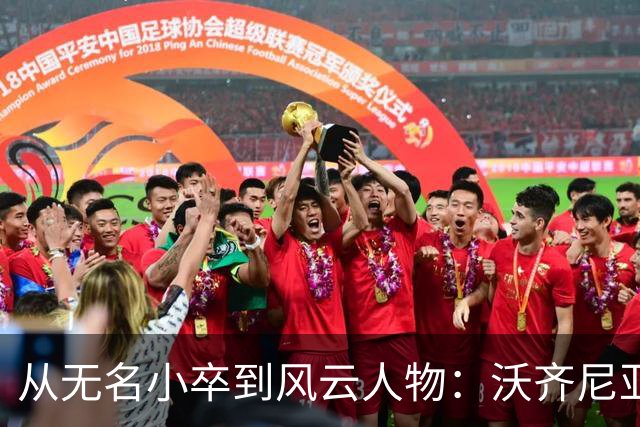 从无名小卒到风云人物：沃齐尼亚的足球逆袭记